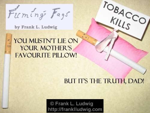 Fuming Fags: Tobacco Kills - 'You mustn't lie on mother's favourite pillow!' - But it's the truth, dad!'